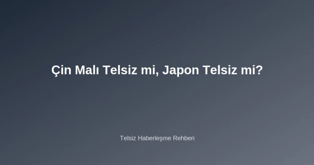 Çin Malı Telsiz mi, Japon Telsiz mi?